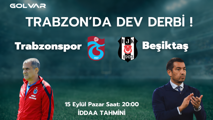 TRABZON'DA DEV DERBİ! 15 EYLÜL TRABZONSPOR-BEŞİKTAŞ İDDAA TAHMİNİ 